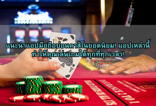 แนะนำแอปมือถือบ่อนคาสิโนยอดนิยม! แอปเหล่านี้ทำให้คุณเล่นเกมได้ทุกที่ทุกเวลา!