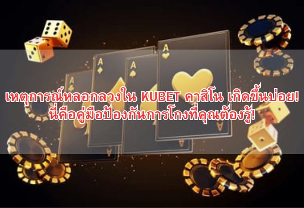 เหตุการณ์หลอกลวงใน KUBET คาสิโน เกิดขึ้นบ่อย! นี่คือคู่มือป้องกันการโกงที่คุณต้องรู้!