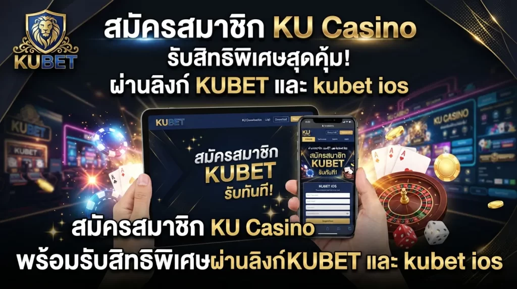 สมัครสมาชิก ku casino พร้อมรับสิทธิพิเศษผ่านลิงก์ KUBET และ kubet ios