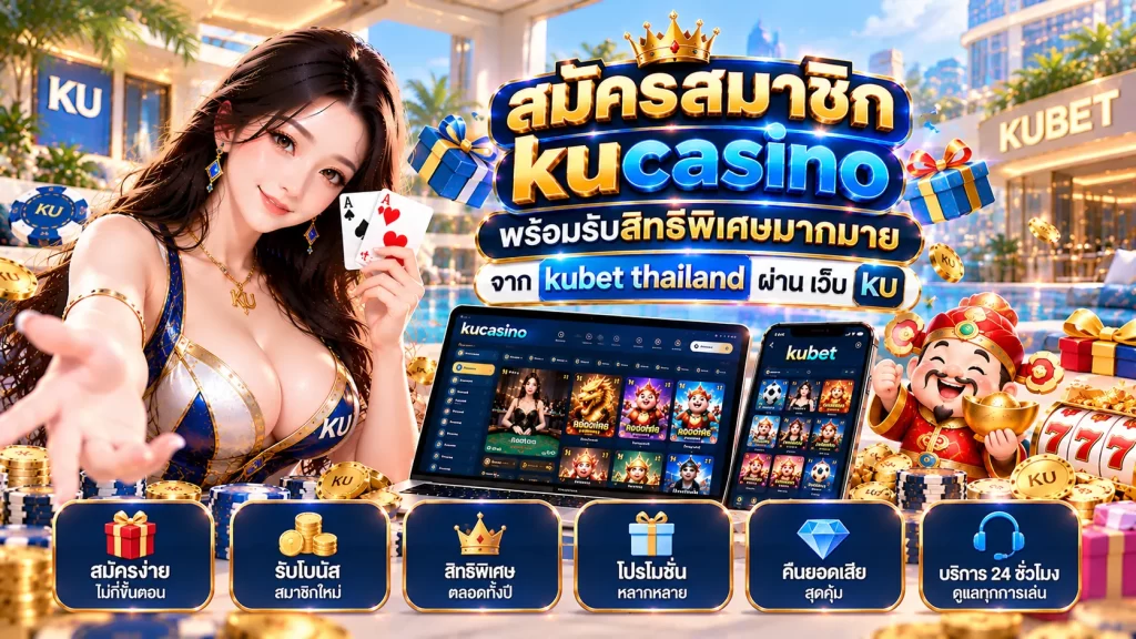 สมัครสมาชิก kucasino พร้อมรับสิทธิพิเศษมากมายจาก kubet thailand ผ่าน เว็บ ku